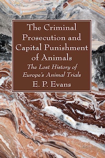 Front cover_The Criminal Prosecution and Capital Punishment of Animals