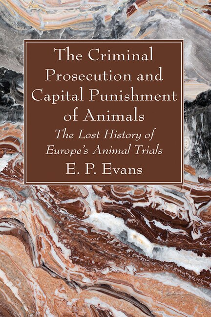 Front cover_The Criminal Prosecution and Capital Punishment of Animals