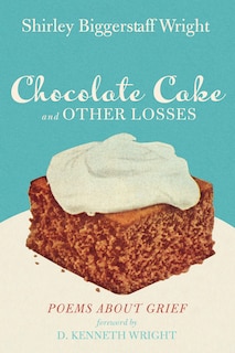 Chocolate Cake and Other Losses: Poems about Grief