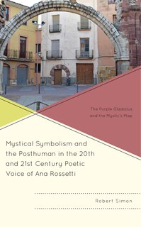 Front cover_Mystical Symbolism and the Posthuman in the 20th and 21st Century Poetic Voice of Ana Rossetti
