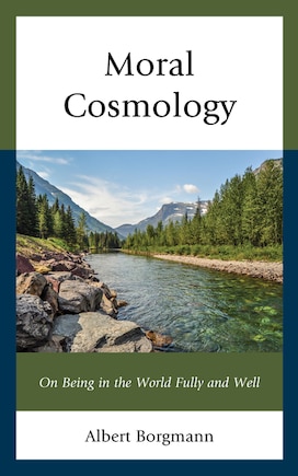 Moral Cosmology: On Being in the World Fully and Well