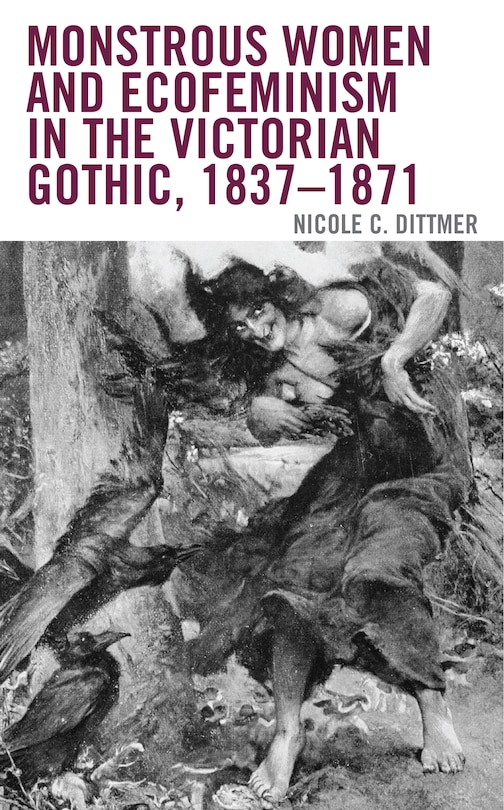 Front cover_Monstrous Women and Ecofeminism in the Victorian Gothic, 1837–1871