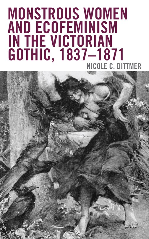 Front cover_Monstrous Women and Ecofeminism in the Victorian Gothic, 1837-1871
