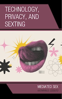 Technology, Privacy, and Sexting: Mediated Sex