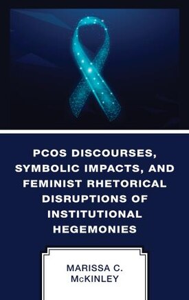 PCOS Discourses, Symbolic Impacts, and Feminist Rhetorical Disruptions of Institutional Hegemonies: Countering a Wicked Problem