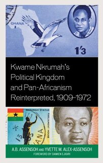 Couverture_Kwame Nkrumah's Political Kingdom and Pan-Africanism Reinterpreted, 1909-1972
