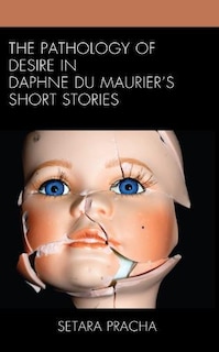 Front cover_The Pathology of Desire in Daphne du Maurier's Short Stories
