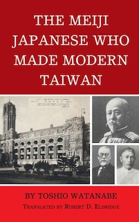 Front cover_The Meiji Japanese Who Made Modern Taiwan