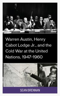 Couverture_Warren Austin, Henry Cabot Lodge Jr., and the Cold War at the United Nations, 1947-1960