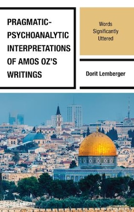 Pragmatic-Psychoanalytic Interpretations of Amos Oz's Writings: Words Significantly Uttered