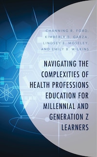 Front cover_Navigating the Complexities of Health Professions Education for Millennial and Generation Z Learners