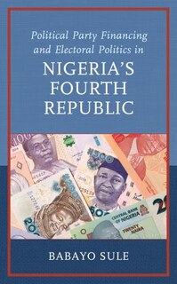 Front cover_Political Party Financing and Electoral Politics in Nigeria's Fourth Republic