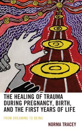 Front cover_The Healing of Trauma during Pregnancy, Birth, and the First Years of Life