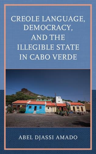 Front cover_Creole Language, Democracy, and the Illegible State in Cabo Verde