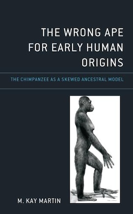 The Wrong Ape for Early Human Origins: The Chimpanzee as a Skewed Ancestral Model