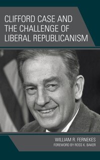 Front cover_Clifford Case and the Challenge of Liberal Republicanism