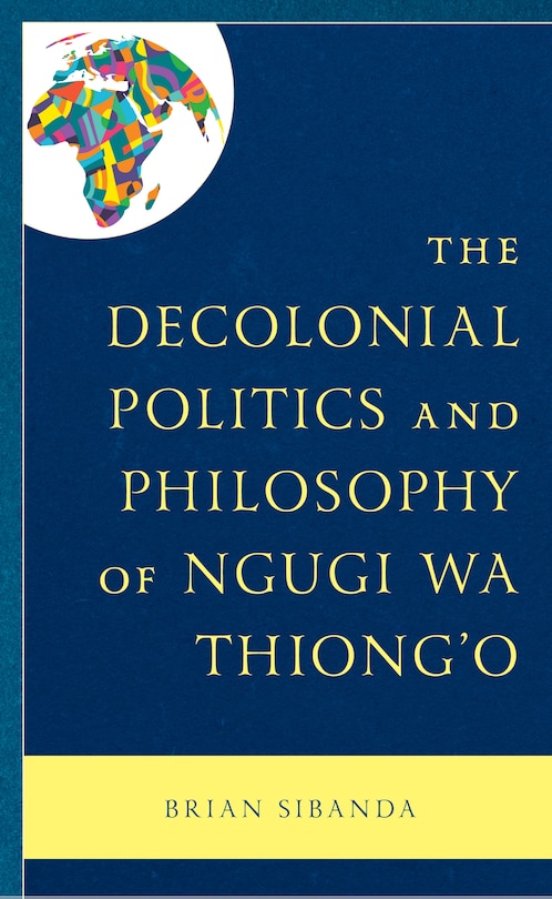 Front cover_The Decolonial Politics and Philosophy of Ngugi wa Thiong'o