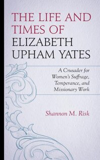 Couverture_The Life and Times of Elizabeth Upham Yates