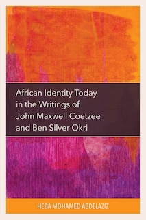 Couverture_African Identity Today in the Writings of John Maxwell Coetzee and Ben Silver Okri