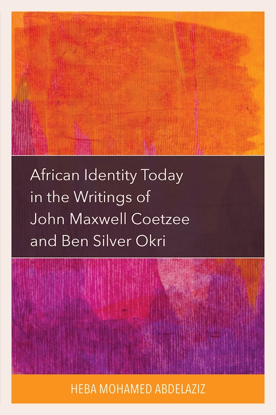 Couverture_African Identity Today in the Writings of John Maxwell Coetzee and Ben Silver Okri