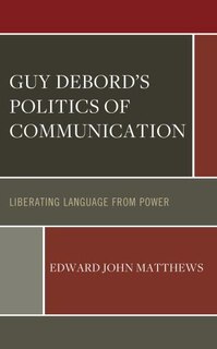 Front cover_Guy Debord's Politics of Communication