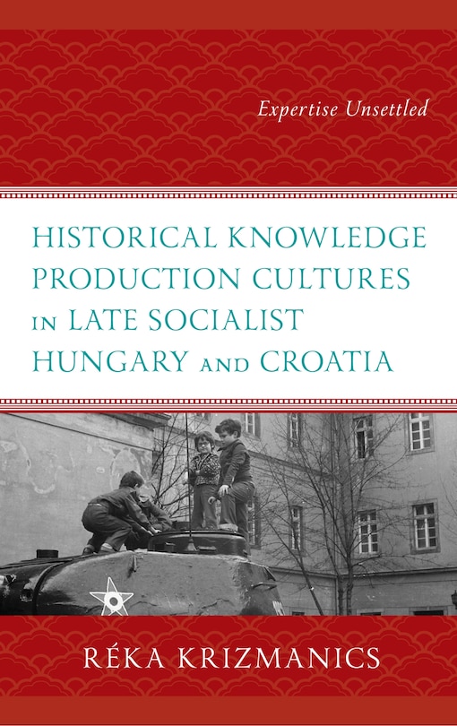 Couverture_Historical Knowledge Production Cultures in Late Socialist Hungary and Croatia