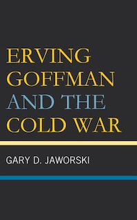 Couverture_Erving Goffman and the Cold War