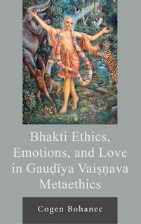 Front cover_Bhakti Ethics, Emotions, and Love in Gau?iya Vai??ava Metaethics