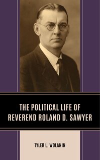 Front cover_The Political Life of Reverend Roland D. Sawyer