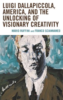 Front cover_Luigi Dallapiccola, America, and the Unlocking of Visionary Creativity