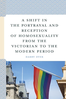 Couverture_A Shift in the Portrayal and Reception of Homosexuality from the Victorian to the Modern Period