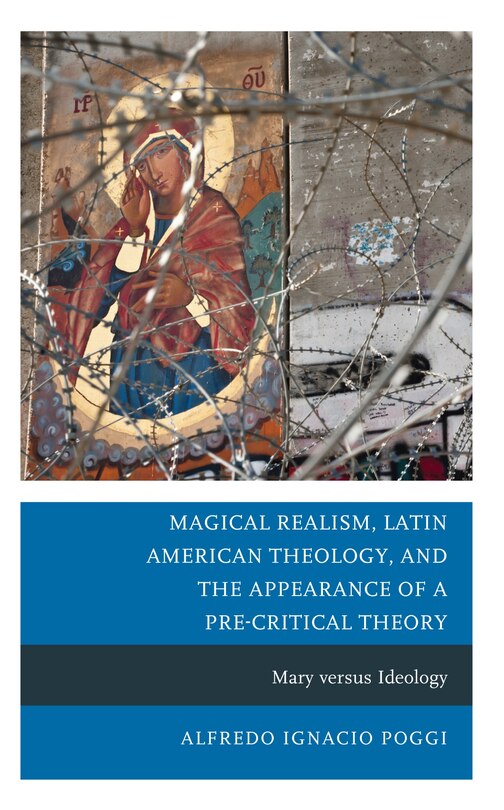 Front cover_Magical Realism, Latin American Theology, and the Appearance of a Pre-Critical Theory