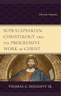 Front cover_Supralapsarian Christology and the Progressive Work of Christ