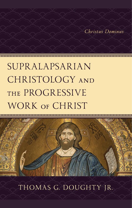 Front cover_Supralapsarian Christology and the Progressive Work of Christ