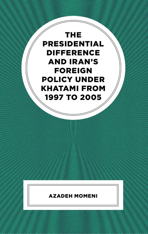 Front cover_Presidential Difference and Iran's Foreign Policy Under Khatami from 1997 to 2005