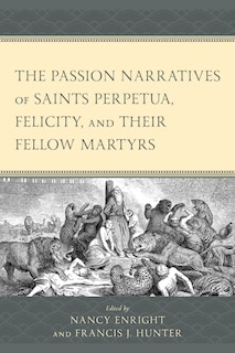 Front cover_The Passion Narratives of Saints Perpetua, Felicity, and Their Fellow Martyrs