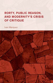 Front cover_Rorty, Public Reason, and Modernity's Crisis of Critique