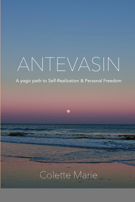 Antevasin: A Yogic Path to Self-Realization & Personal Freedom