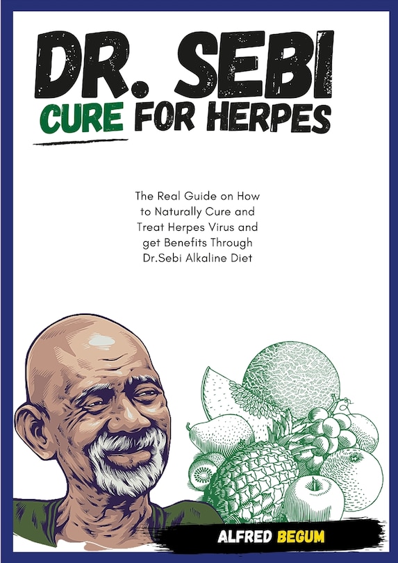 Front cover_DR. SEBI CURE FOR HERPES. The Real Guide on How to Naturally Cure and Treat Herpes Virus and get Benefits Through Dr. Sebi Alkaline Diet