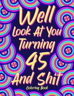 Front cover_Well Look at You Turning 45 and Shit