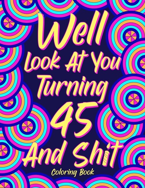 Front cover_Well Look at You Turning 45 and Shit