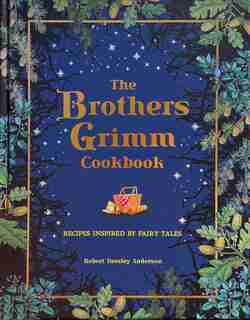 The Brothers Grimm Cookbook: Recipes Inspired by Fairy Tales by Robert Tuesley Anderson