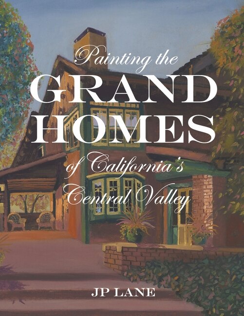 Front cover_Painting the Grand Homes of California's Central Valley