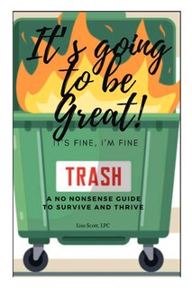 It's Going To Be Great, It's Fine, I'm Fine: A No Nonsense Guide To Survive And Thrive