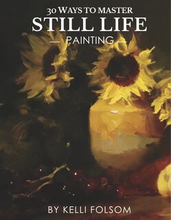Front cover_30 Ways To Master Still Life Painting