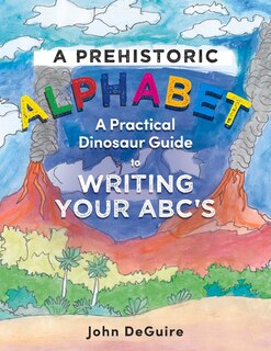 A Prehistoric Alphabet: A Practical Dinosaur Guide to Writing Your ABC's