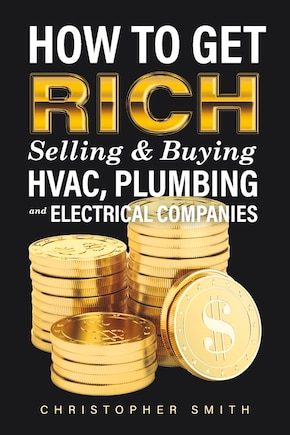 How To Get Rich Selling & Buying Hvac, Plumbing And Electrical Companies