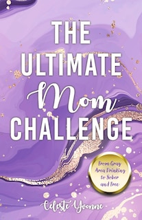 The Ultimate Mom Challenge: From Gray Area Drinking to Sober and Free