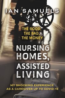 Front cover_Nursing Homes, Assisted Living: The Good, The Bad, The Money