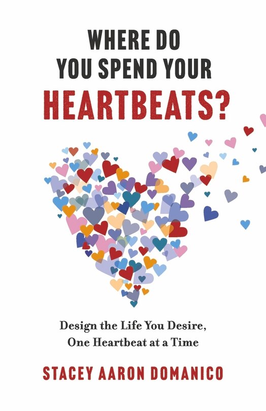 Where Do You Spend Your Heartbeats?: Design the Life You Desire, One Heartbeat at a Time